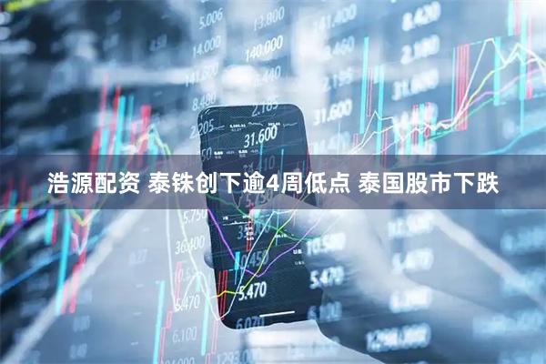 浩源配资 泰铢创下逾4周低点 泰国股市下跌
